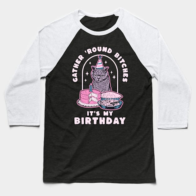 Funny Birthday Cat Gather Round Bitches It's My Birthday Baseball T-Shirt by graphicbombdesigns